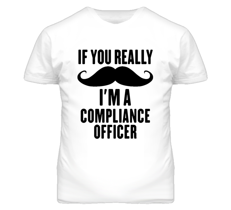 If You Really Moustache I'm A Compliance Officer Funny T Shirt If You Really Moustache I'm A Compliance Officer Funny T Shirt