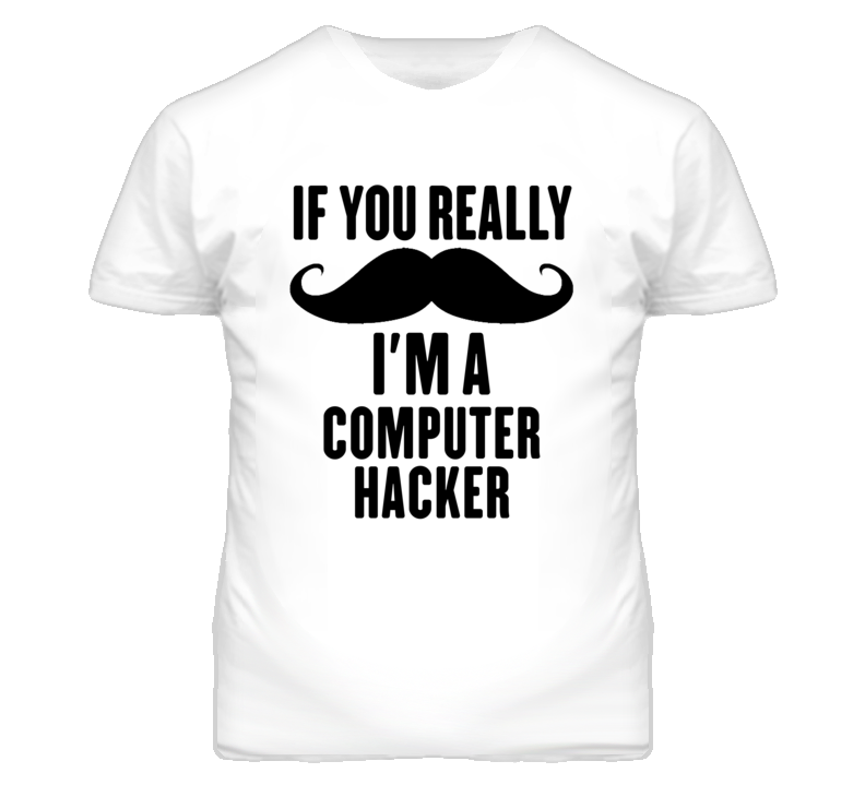 If You Really Moustache I'm A Computer Hacker Funny T Shirt If You Really Moustache I'm A Computer Hacker Funny T Shirt