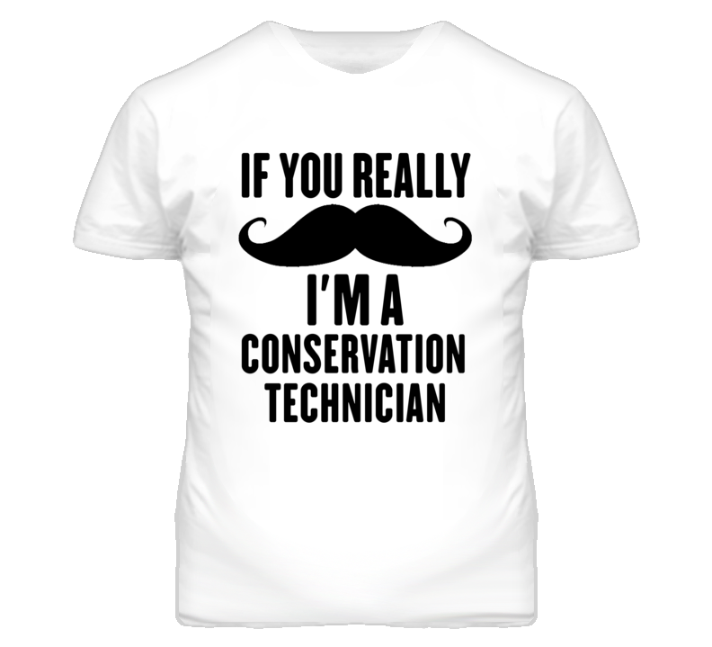If You Really Moustache I'm A Conservation Technician Funny T Shirt If You Really Moustache I'm A Conservation Technician Funny T Shirt