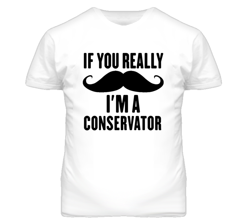 If You Really Moustache I'm A Conservator  Funny T Shirt