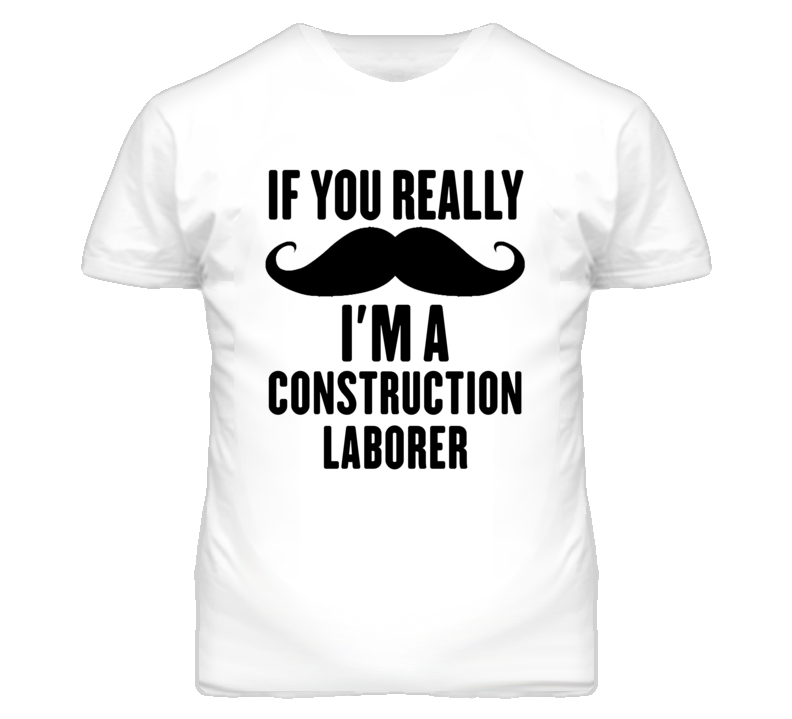 If You Really Moustache I'm A Construction Laborer Funny T Shirt