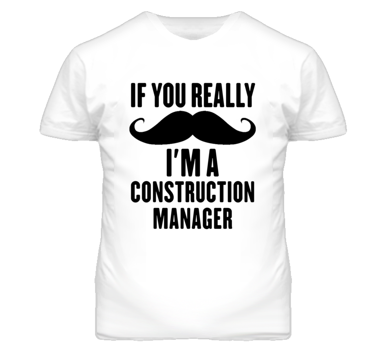 If You Really Moustache I'm A Construction Manager Funny T Shirt If You Really Moustache I'm A Construction Manager Funny T Shirt