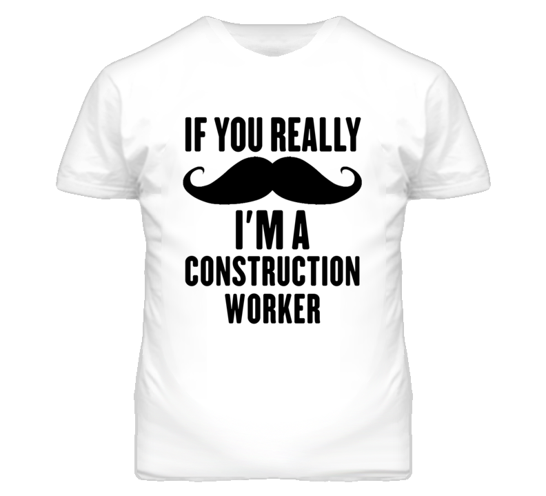 If You Really Moustache I'm A Construction Worker Funny T Shirt If You Really Moustache I'm A Construction Worker Funny T Shirt