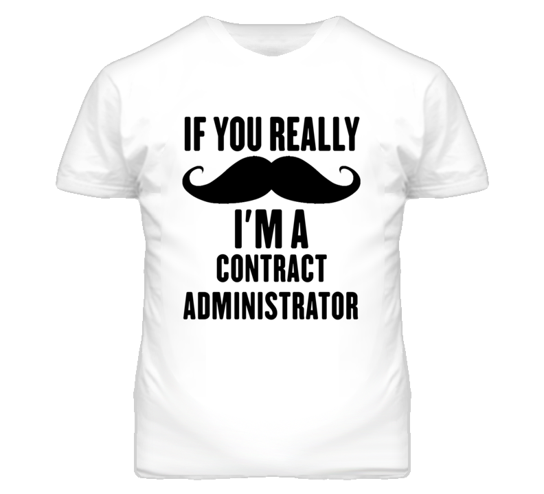 If You Really Moustache I'm A Contract Administrator Funny T Shirt