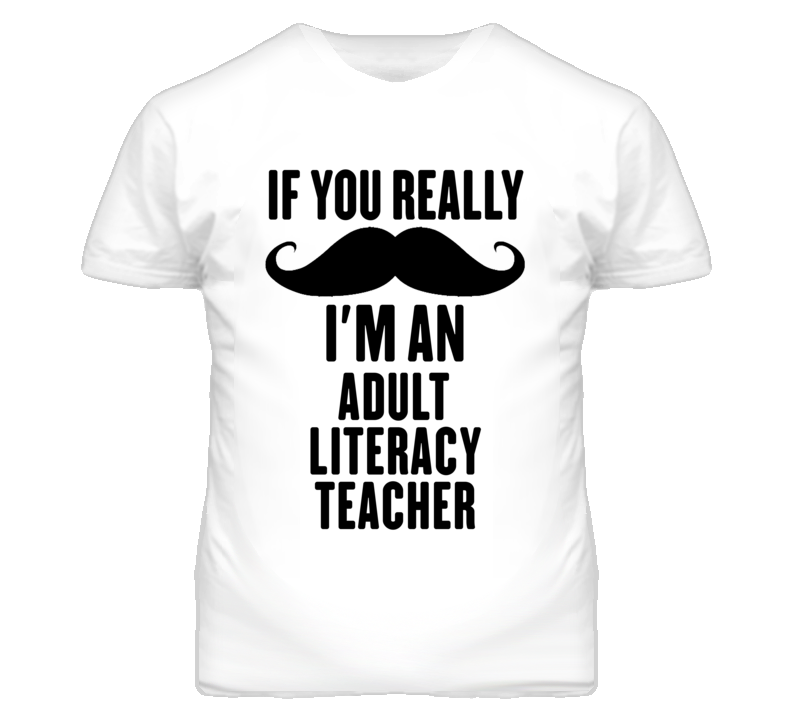 If You Really Moustache I'm An Adult Literacy Teacher Funny T Shirt If You Really Moustache I'm An Adult Literacy Teacher Funny T Shirt