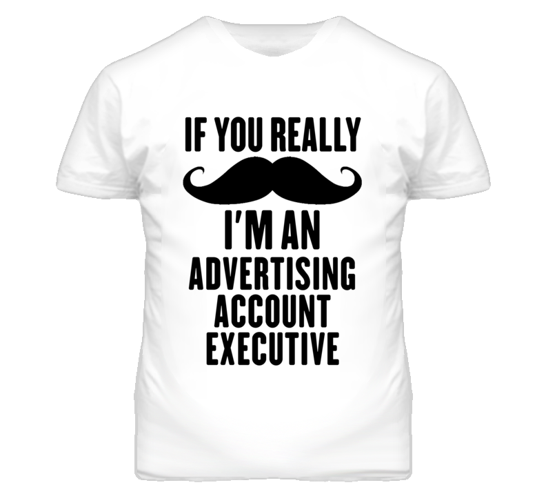 If You Really Moustache I'm An Advertising Account Executive Funny T S If You Really Moustache I'm An Advertising Account Executive Funny T S