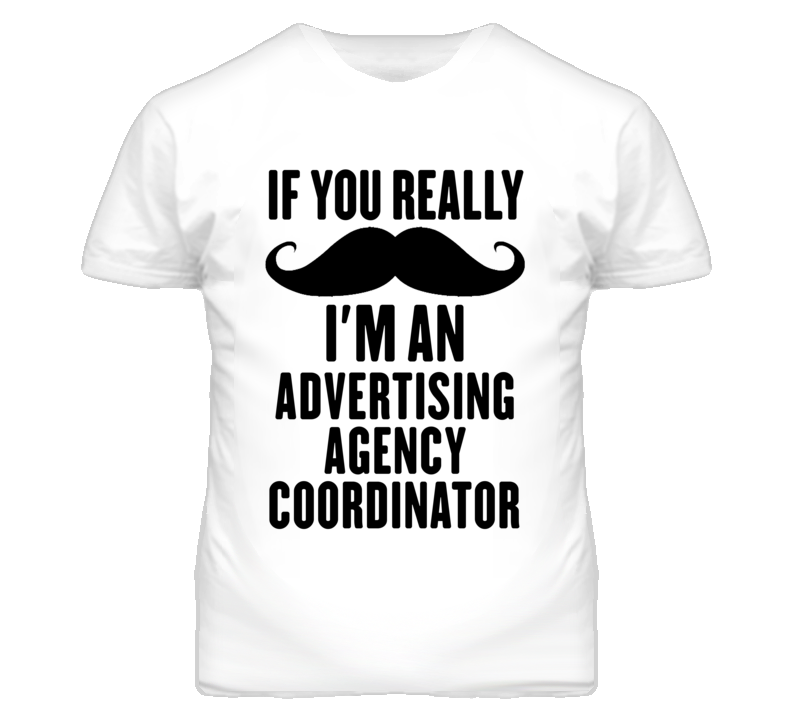 If You Really Moustache I'm An Advertising Agency Coordinator Funny T If You Really Moustache I'm An Advertising Agency Coordinator Funny T