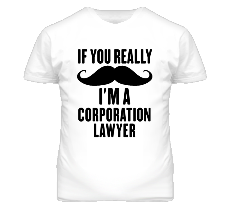 If You Really Moustache I'm A Corporation Lawyer Funny T Shirt If You Really Moustache I'm A Corporation Lawyer Funny T Shirt