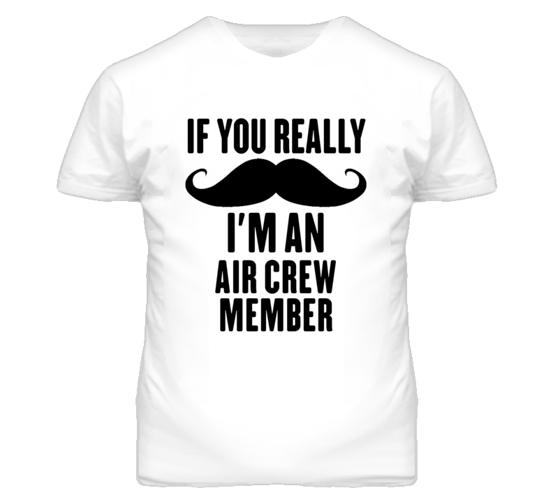 If You Really Moustache I'm An Air Crew Member Funny T Shirt If You Really Moustache I'm An Air Crew Member Funny T Shirt