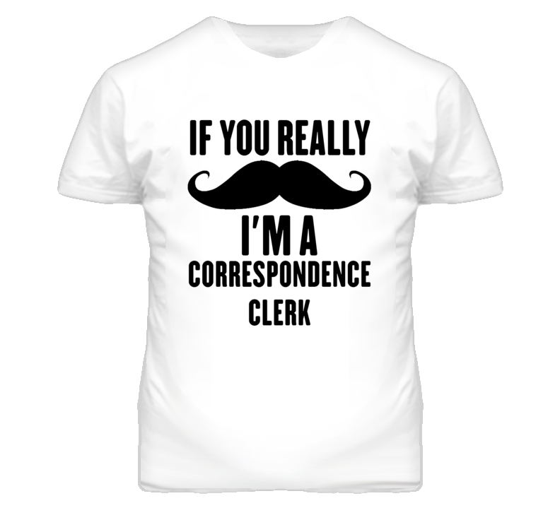 If You Really Moustache I'm A Correspondence Clerk Funny T Shirt If You Really Moustache I'm A Correspondence Clerk Funny T Shirt