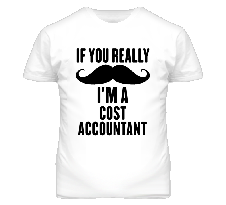 If You Really Moustache I'm A Cost Accountant Funny T Shirt If You Really Moustache I'm A Cost Accountant Funny T Shirt