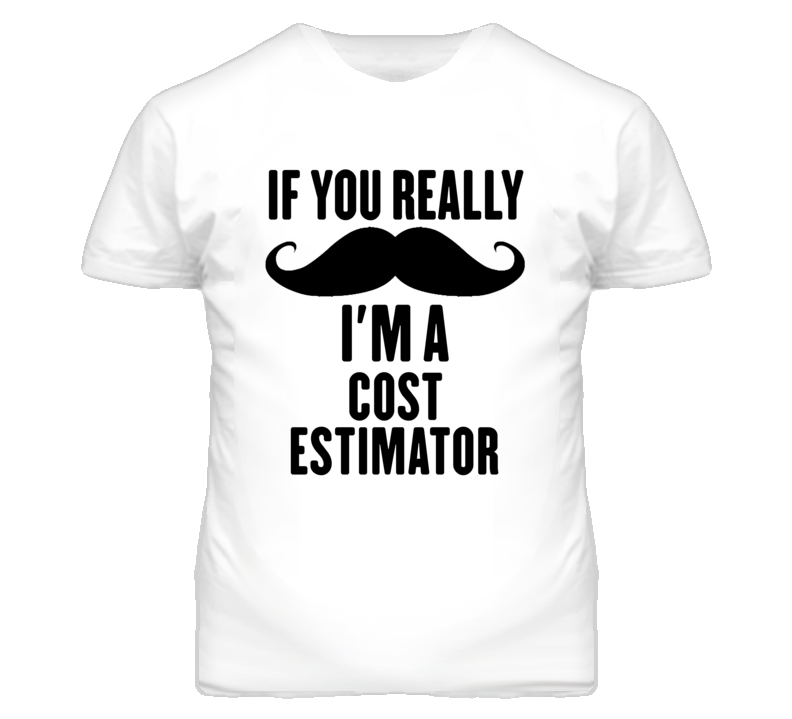If You Really Moustache I'm A Cost Estimator Funny T Shirt If You Really Moustache I'm A Cost Estimator Funny T Shirt