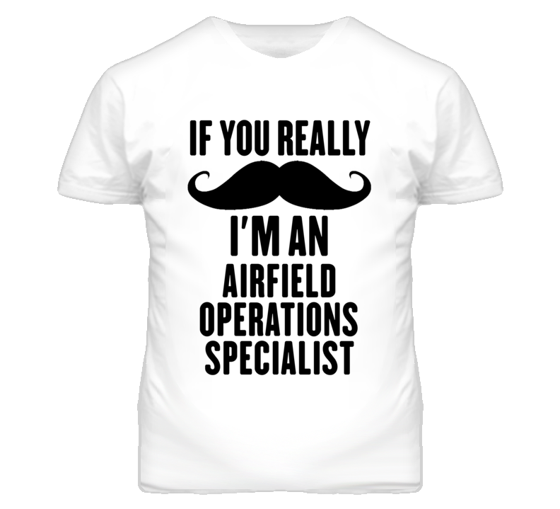 If You Really Moustache I'm An Airfield Operations Specialist Funny T If You Really Moustache I'm An Airfield Operations Specialist Funny T