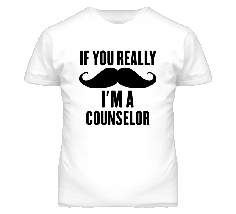 If You Really Moustache I'm A Counselor Funny T Shirt If You Really Moustache I'm A Counselor Funny T Shirt