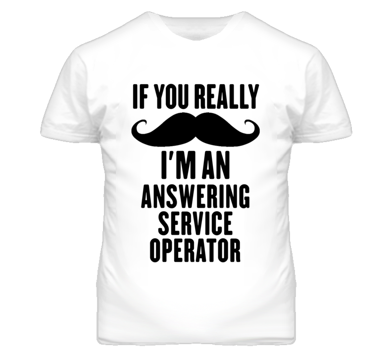 If You Really Moustache I'm An Answering Service Operator Funny T Shir If You Really Moustache I'm An Answering Service Operator Funny T Shir