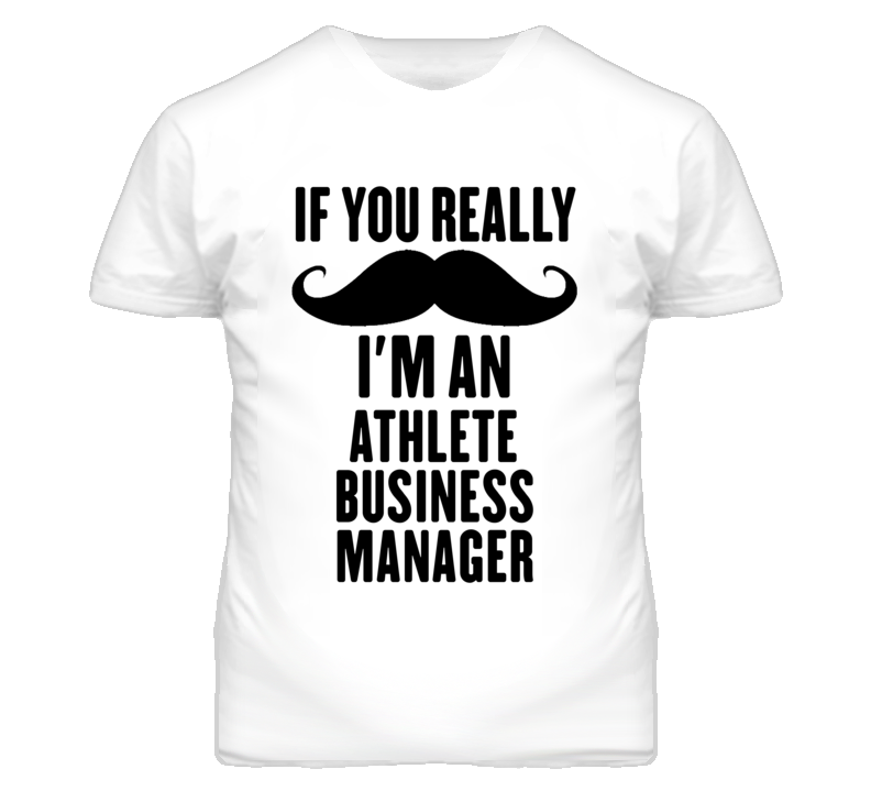 If You Really Moustache I'm An Athlete Business Manager Funny T Shirt If You Really Moustache I'm An Athlete Business Manager Funny T Shirt