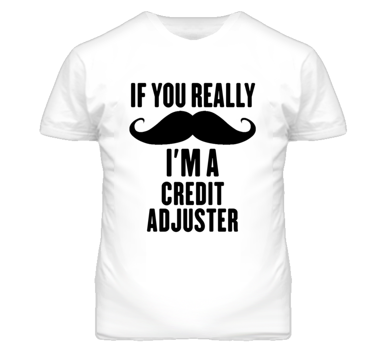 If You Really Moustache I'm A Credit Adjuster Funny T Shirt If You Really Moustache I'm A Credit Adjuster Funny T Shirt