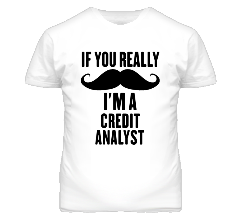 If You Really Moustache I'm A Credit Analyst Funny T Shirt If You Really Moustache I'm A Credit Analyst Funny T Shirt