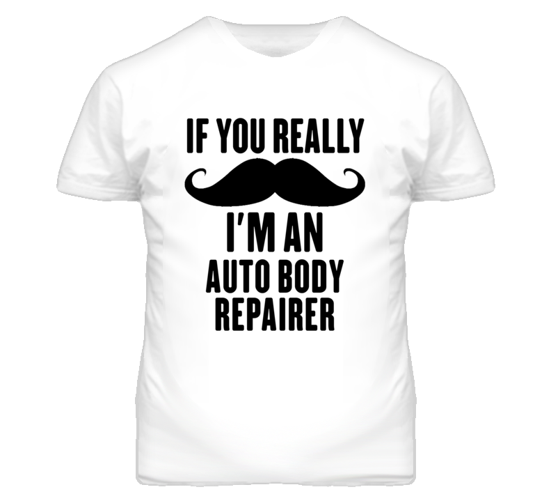 If You Really Moustache I'm An Auto Body Repairer Funny T Shirt If You Really Moustache I'm An Auto Body Repairer Funny T Shirt