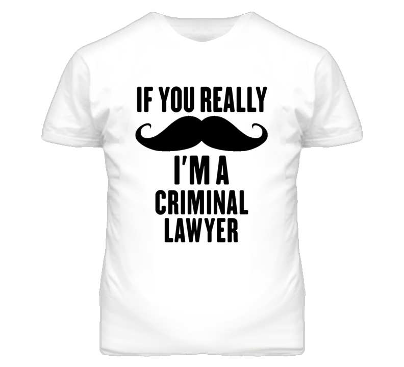 If You Really Moustache I'm A Criminal Lawyer Funny T Shirt If You Really Moustache I'm A Criminal Lawyer Funny T Shirt