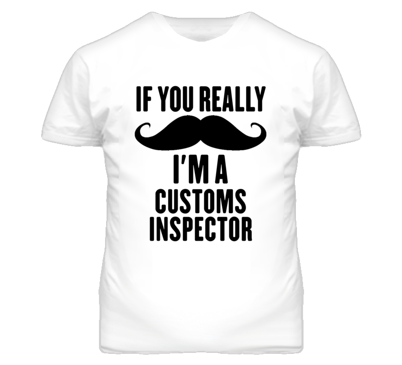 If You Really Moustache I'm A Customs Inspector Funny T Shirt If You Really Moustache I'm A Customs Inspector Funny T Shirt