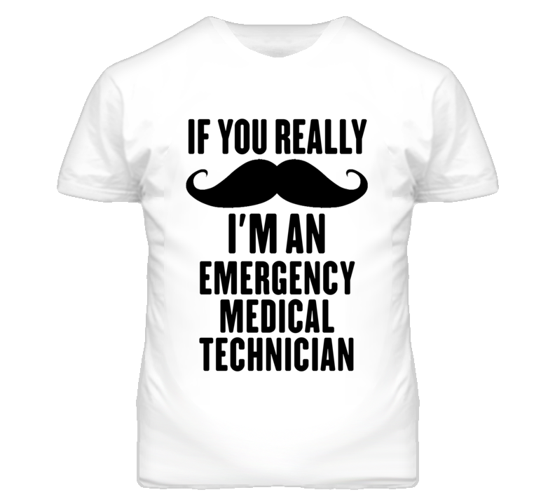 If You Really Moustache I'm An Emergency Medical Technician Funny T Sh If You Really Moustache I'm An Emergency Medical Technician Funny T Sh