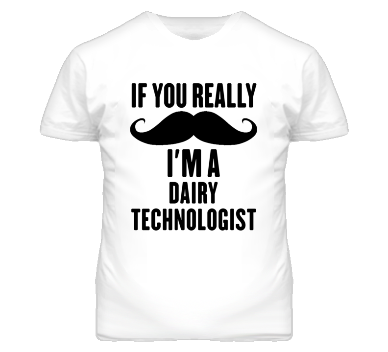 If You Really Moustache I'm A Dairy Technologist Funny T Shirt If You Really Moustache I'm A Dairy Technologist Funny T Shirt
