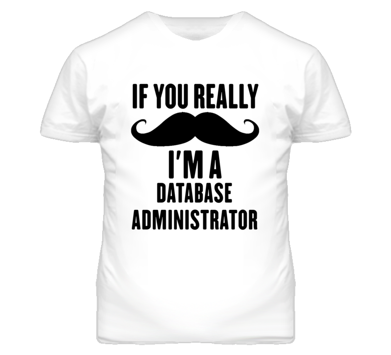 If You Really Moustache I'm A Database Administrator Funny T Shirt If You Really Moustache I'm A Database Administrator Funny T Shirt