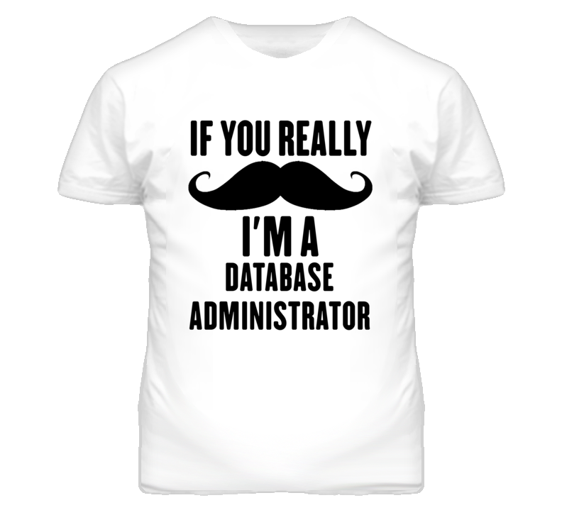 If You Really Moustache I'm A Database Administrator Funny T Shirt