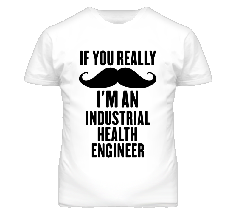 If You Really Moustache I'm An Industrial Health Engineer Funny T Shir If You Really Moustache I'm An Industrial Health Engineer Funny T Shir