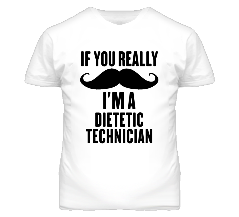 If You Really Moustache I'm A Dietetic Technician Funny T Shirt