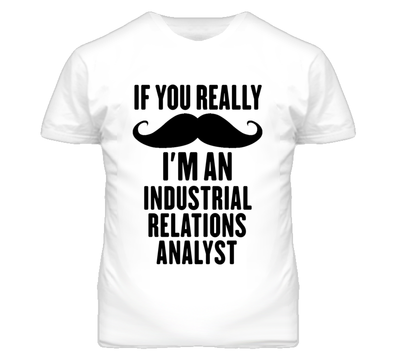 If You Really Moustache I'm An Industrial Relations Analyst Funny T Sh If You Really Moustache I'm An Industrial Relations Analyst Funny T Sh