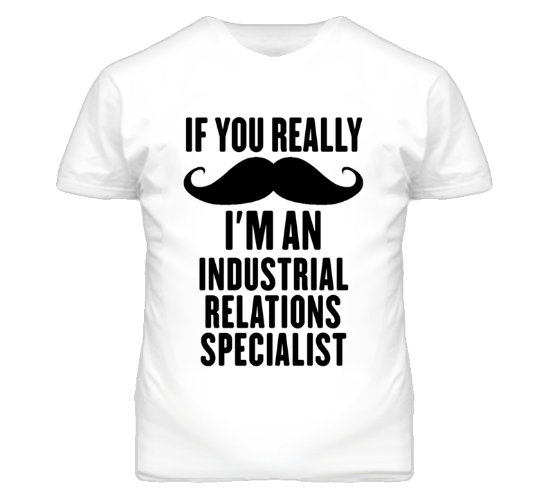 If You Really Moustache I'm An Industrial Relations Specialist Funny T If You Really Moustache I'm An Industrial Relations Specialist Funny T