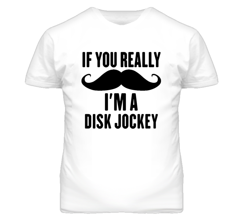 If You Really Moustache I'm A Disk Jockey Funny T Shirt If You Really Moustache I'm A Disk Jockey Funny T Shirt