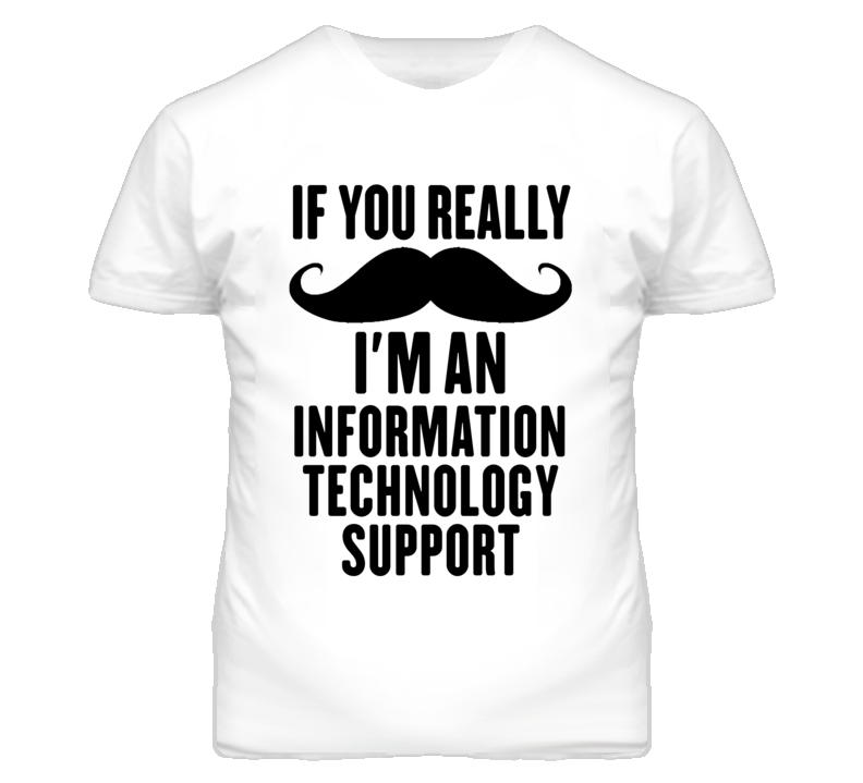 If You Really Moustache I'm An Information Technology Support Funny T If You Really Moustache I'm An Information Technology Support Funny T
