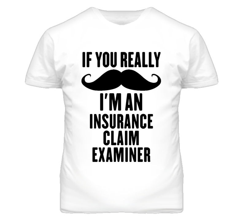 If You Really Moustache I'm An Insurance Claim Examiner Funny T Shirt