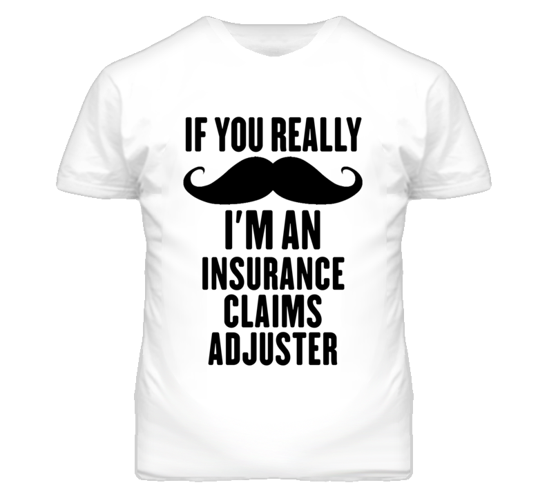 If You Really Moustache I'm An Insurance Claims Adjuster Funny T Shirt If You Really Moustache I'm An Insurance Claims Adjuster Funny T Shirt