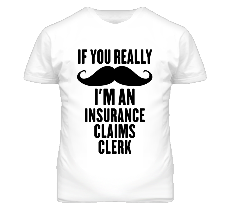 If You Really Moustache I'm An Insurance Claims Clerk Funny T Shirt If You Really Moustache I'm An Insurance Claims Clerk Funny T Shirt