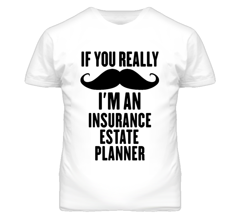 If You Really Moustache I'm An Insurance Estate Planner Funny T Shirt If You Really Moustache I'm An Insurance Estate Planner Funny T Shirt