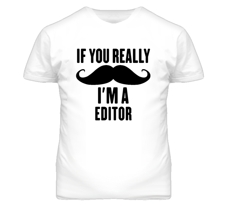 If You Really Moustache I'm A Editor Funny T Shirt If You Really Moustache I'm A Editor Funny T Shirt