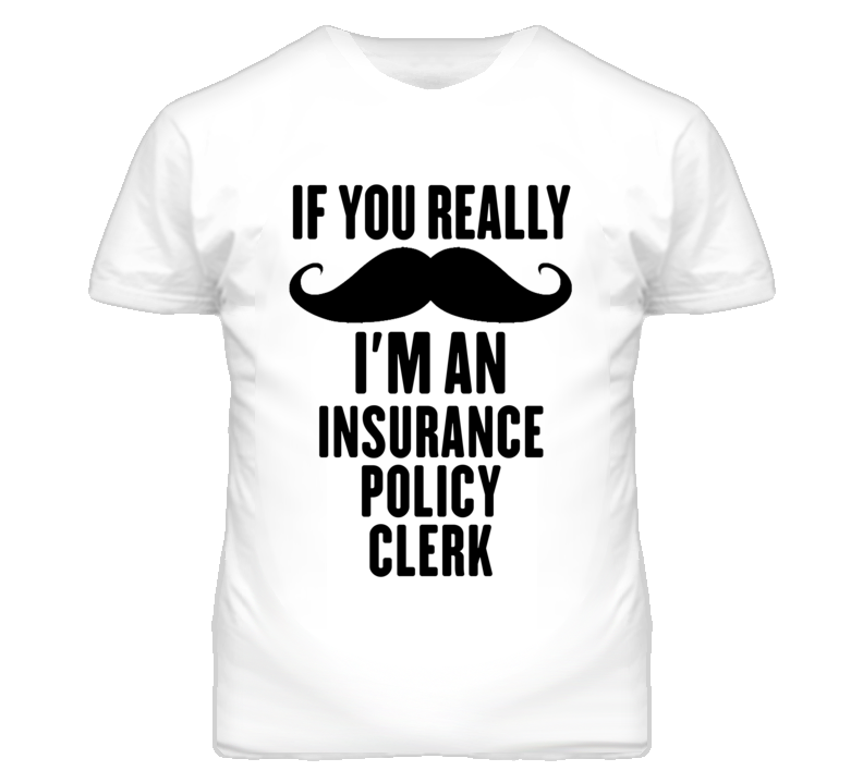 If You Really Moustache I'm An Insurance Policy Clerk Funny T Shirt
