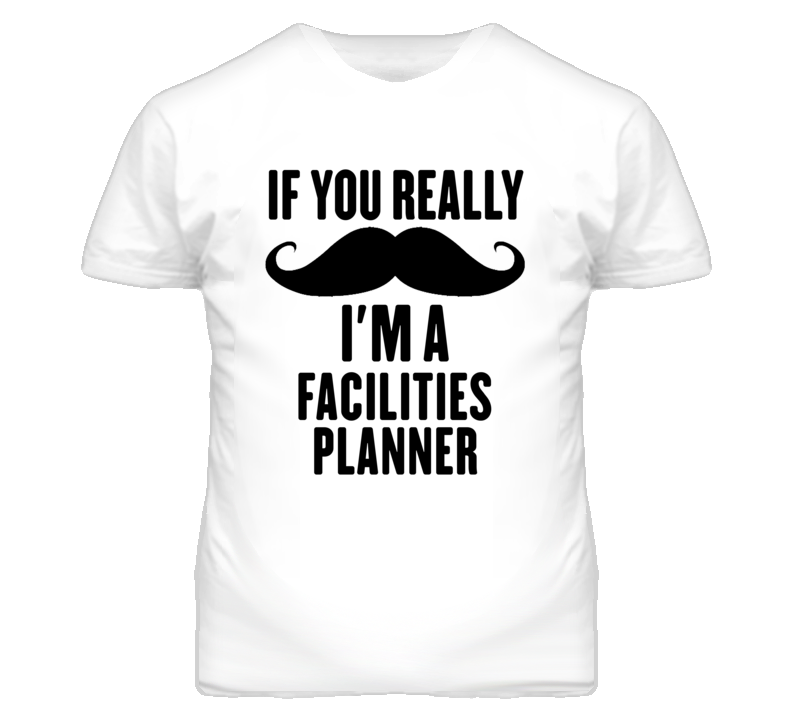 If You Really Moustache I'm A Facilities Planner Funny T Shirt If You Really Moustache I'm A Facilities Planner Funny T Shirt