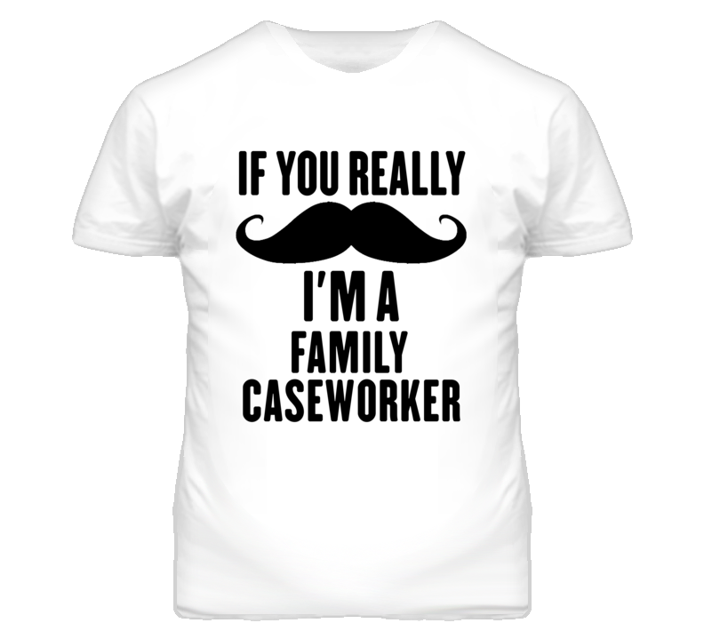 If You Really Moustache I'm A Family Caseworker Funny T Shirt If You Really Moustache I'm A Family Caseworker Funny T Shirt