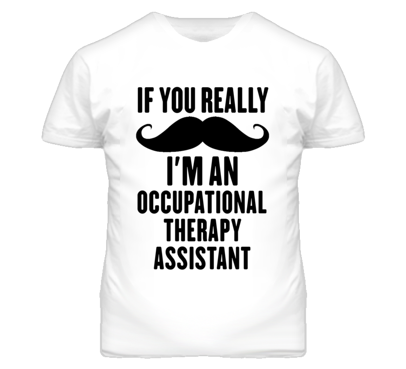 If You Really Moustache I'm An Occupational Therapy Assistant Funny T 