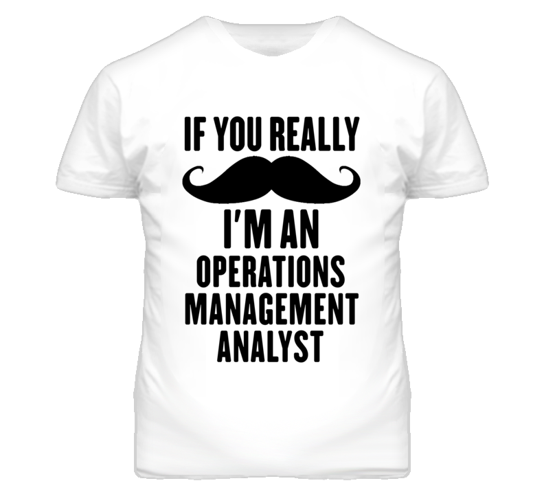 If You Really Moustache I'm An Operations Management Analyst Funny T S If You Really Moustache I'm An Operations Management Analyst Funny T S