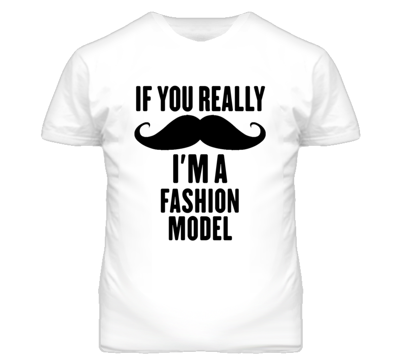 If You Really Moustache I'm A Fashion Model Funny T Shirt If You Really Moustache I'm A Fashion Model Funny T Shirt
