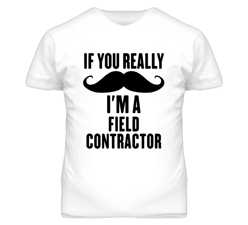 If You Really Moustache I'm A Field Contractor Funny T Shirt If You Really Moustache I'm A Field Contractor Funny T Shirt