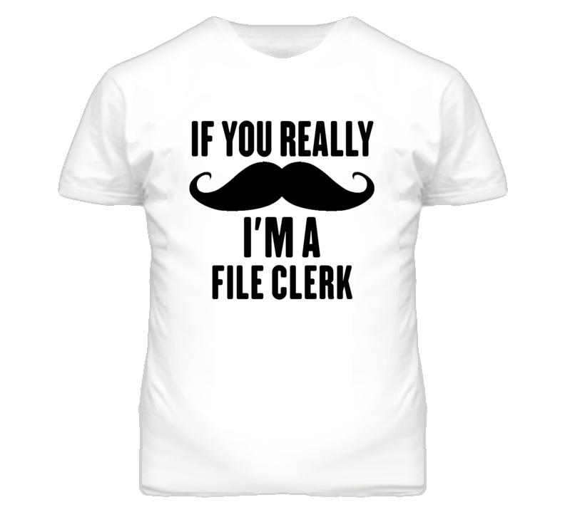 If You Really Moustache I'm A File Clerk Funny T Shirt If You Really Moustache I'm A File Clerk Funny T Shirt