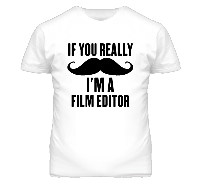 If You Really Moustache I'm A Film Editor Funny T Shirt If You Really Moustache I'm A Film Editor Funny T Shirt