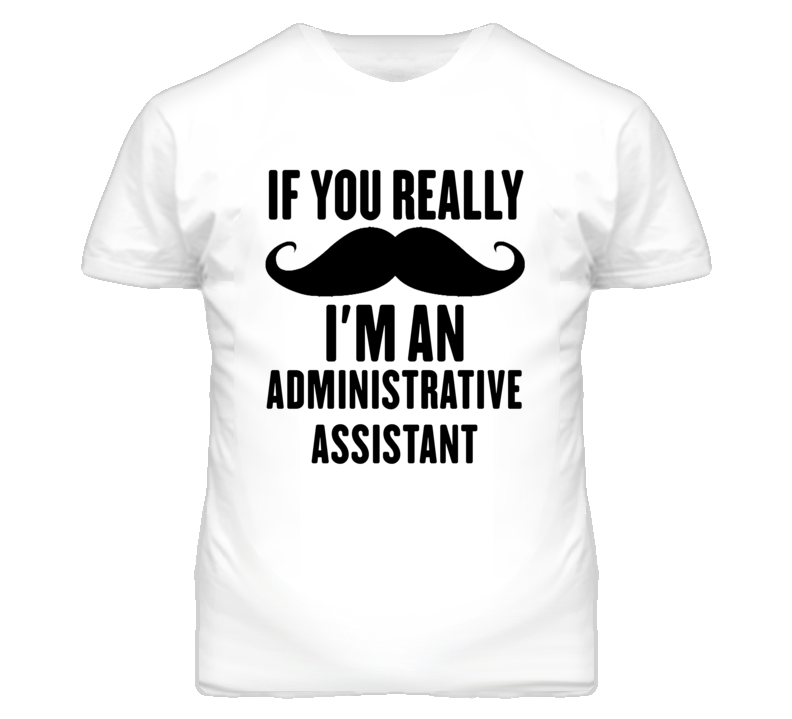 If You Really Moustache I'm An Administrative Assistant Funny T Shirt If You Really Moustache I'm An Administrative Assistant Funny T Shirt